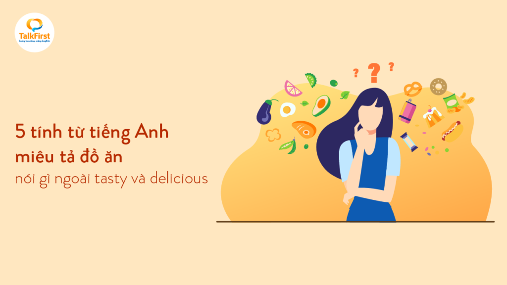 5-tinh-tu-tieng-anh-mieu-ta-do-an-noi-gi-ngoai-tasty-va-delicious