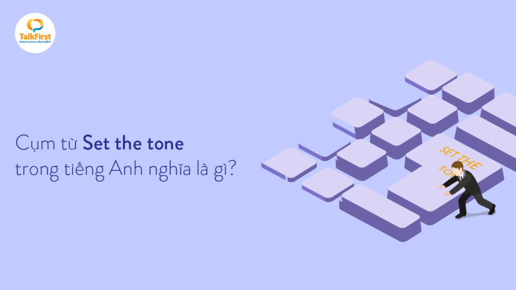 cum-tu-set-the-tone-trong-tieng-anh-nghia-la-gi