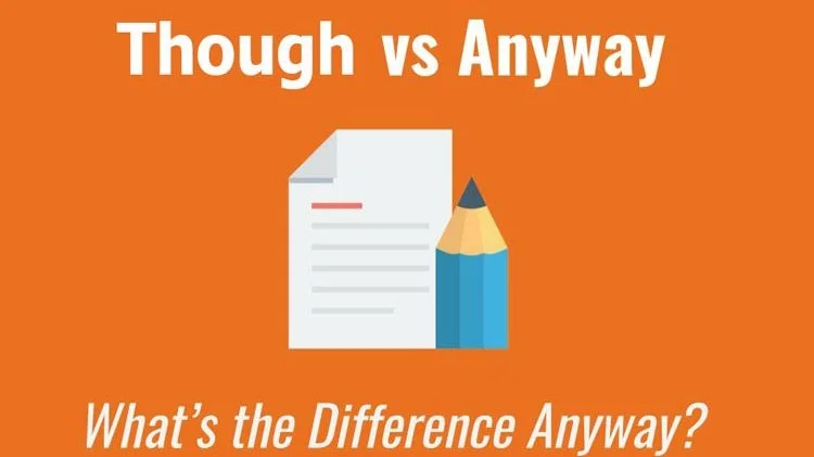 Phân biệt Anyway & Though trong tiếng Anh