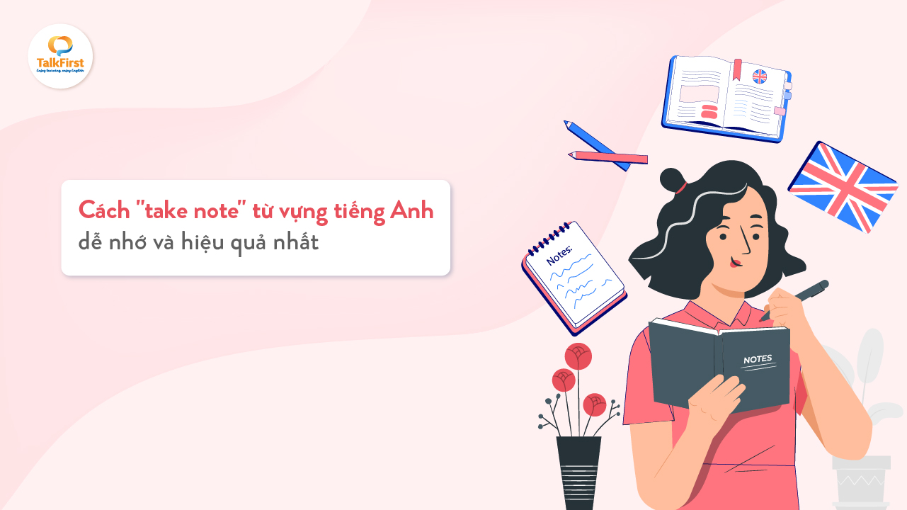 5 cách take note từ vựng tiếng Anh dễ nhớ và hiệu quả