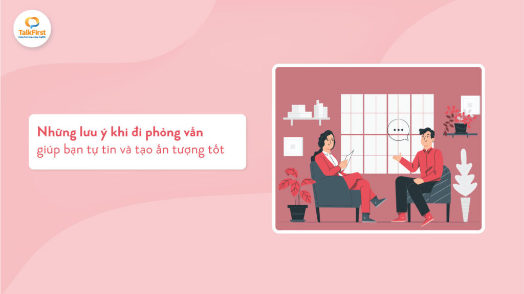 Những lưu ý khi đi phỏng vấn giúp bạn tự tin và tạo ấn tượng tốt